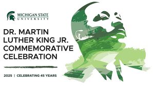 Graphic: Stylized brush portrait of Dr. Martin Luther King, Jr, profile, in green with expressive brush strokes. Type: MSU Logo, "Dr. Martin Luther King Jr. Commemorative Celebration