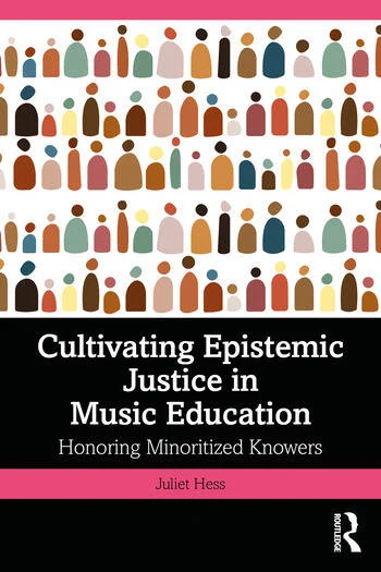 book cover: Cultivating Epistemic Justice in Music Education, Honoring Minoritized Knowers, Juliet Hess