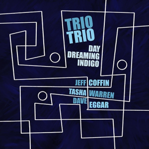 album cover, Trio Trio, Daydreaming Indigo, Jeff Coffin, Tasha Warren, Dave Eggar