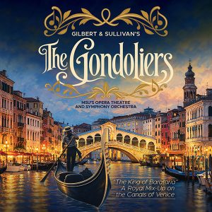 Opera poster graphic with scenic Venice canal and Rialto Bridge at sunset in the background. Title type: Gilbert & Sullivan’s The Gondoliers, MSU’s Opera Thatre and Symphony Orchestra, “The King of Barataria” A Royal Mix-Up on the Canals of Venice. A silhouette of a gondolier standing and paddling a boat in the foreground.